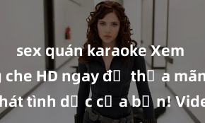 sex quán karaoke Xem sex không che HD ngay để thỏa mãn cơn khát tình dục của bạn! Video chất lượng cao, cảnh quay rõ nét, sẽ khiến bạn không thể rời mắt! Hãy trải nghiệm ngay!