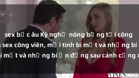 sex bắc âu Kỳ nghỉ nóng bỏng tại công viên: Hậu trường sex công viên, mối tình bí mật và những bí ẩn đằng sau cánh cổng xanh