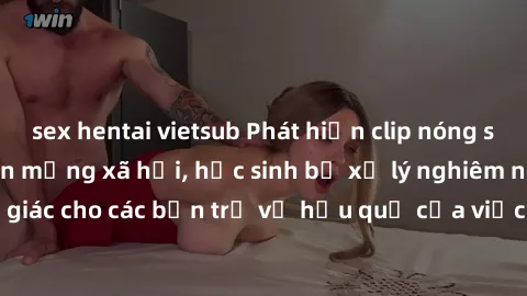 sex hentai vietsub Phát hiện clip nóng sinh viên gây sốt trên mạng xã hội, học sinh bị xử lý nghiêm ngặt. Đây là cảnh giác cho các bạn trẻ về hậu quả của việc chia sẻ thông tin trái phép trên internet