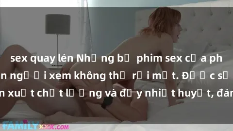 sex quay lén Những bộ phim sex của phụ nữ lớn tuổi khiến người xem không thể rời mắt. Được sản xuất chất lượng và đầy nhiệt huyết, đáng xem và trải nghiệm.