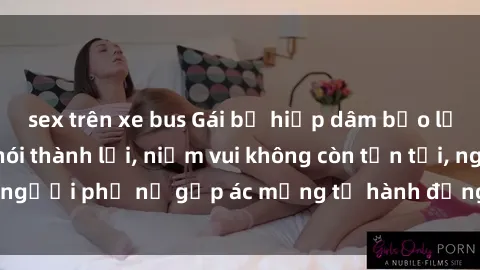 sex trên xe bus Gái bị hiếp dâm bạo lực: Nỗi đau không nói thành lời, niềm vui không còn tồn tại, người phụ nữ gặp ác mộng từ hành động độc ác của kẻ xấu.