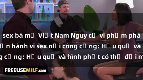 sex bà mẹ Việt Nam Nguy cơ vi phạm pháp luật khi thực hiện hành vi sex nơi công cộng: Hậu quả và hình phạt có thể đối mặt