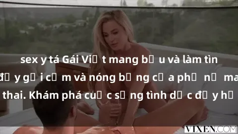 sex y tá Gái Việt mang bầu và làm tình: Màn trình diễn đầy gợi cảm và nóng bỏng của phụ nữ mang thai. Khám phá cuộc sống tình dục đầy hấp dẫn và mới lạ của họ!