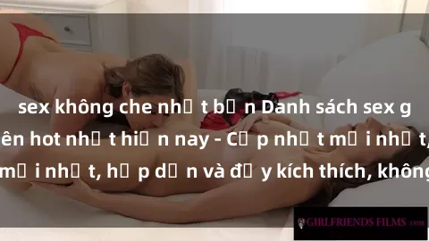 sex không che nhật bản Danh sách sex gái Việt Nam sinh viên hot nhất hiện nay - Cập nhật mới nhất, hấp dẫn và đầy kích thích, không thể bỏ qua!