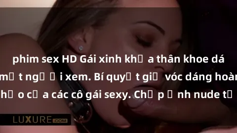 phim sex HD Gái xinh khỏa thân khoe dáng nóng bỏng đốt mắt người xem. Bí quyết giữ vóc dáng hoàn hảo của các cô gái sexy. Chụp ảnh nude tự tin không sợ lộ hàng.