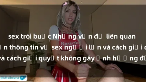 sex trói buộc Những vấn đề liên quan đến việc tiếp cận thông tin về sex người lớn và cách giải quyết không gây ảnh hưởng đến trẻ em