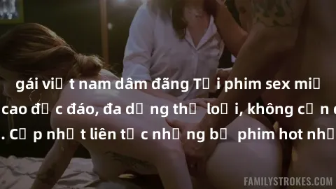 gái việt nam dâm đãng Tải phim sex miễn phí chất lượng cao độc đáo, đa dạng thể loại, không cần đăng ký tài khoản. Cập nhật liên tục những bộ phim hot nhất trên thị trường. Sự lựa chọn hàng đầu cho ng