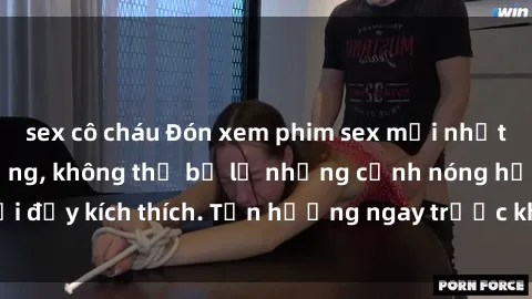 sex cô cháu Đón xem phim sex mới nhất đang hot trên mạng, không thể bỏ lỡ những cảnh nóng hổi đầy kích thích. Tận hưởng ngay trước khi bị xoá chóng mặt!