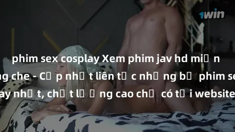 phim sex cosplay Xem phim jav hd miễn phí đỉnh cao không che - Cập nhật liên tục những bộ phim sex hay nhất, chất lượng cao chỉ có tại website chuyên nghiệp hàng đầu.