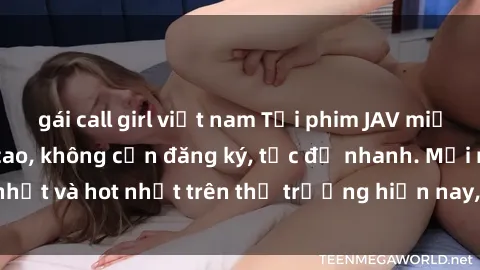 gái call girl việt nam Tải phim JAV miễn phí chất lượng cao, không cần đăng ký, tốc độ nhanh. Mới nhất và hot nhất trên thị trường hiện nay, cập nhật hàng ngày.