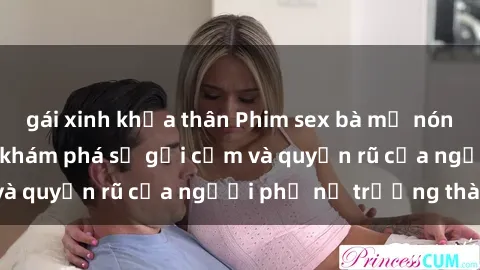 gái xinh khỏa thân Phim sex bà mẹ nóng bỏng: Hành trình khám phá sự gợi cảm và quyến rũ của người phụ nữ trưởng thành.