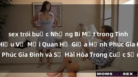 sex trói buộc Những Bí Mật trong Tình Dục Gia Đình: Tìm Hiểu Về Mối Quan Hệ Giữa Hạnh Phúc Gia Đình và Sự Hài Hòa Trong Cuộc Sống Tình Dục