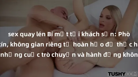 sex quay lén Bí mật tại khách sạn: Phòng quay lén khép kín, không gian riêng tư hoàn hảo để thực hiện những cuộc trò chuyện và hành động không bị người khác phát hiện.
