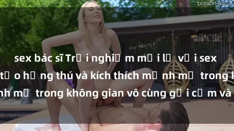 sex bác sĩ Trải nghiệm mới lạ với sex phòng tắm - Cách tạo hứng thú và kích thích mạnh mẽ trong không gian vô cùng gợi cảm và lãng mạn