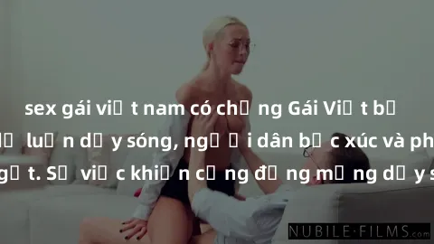sex gái việt nam có chồng Gái Việt bị lộ clip sex khiến dư luận dậy sóng, người dân bức xúc và phản đối gay gắt. Sự việc khiến cộng đồng mạng dậy sóng và yêu cầu xử lý nghiêm ngặt.