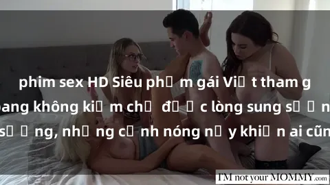 phim sex HD Siêu phẩm gái Việt tham gia trong buổi gangbang không kiềm chế được lòng sung sướng, những cảnh nóng nảy khiến ai cũng phải mãn nhãn