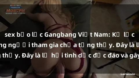 sex bạo lực Gangbang Việt Nam: Kỷ lục mới với số lượng người tham gia chưa từng thấy. Đây là lễ hội tình dục độc đáo và gây sốc.