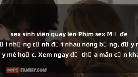sex sinh viên quay lén Phim sex Mỹ đen: phút mãnh liệt với những cảnh địt nhau nóng bỏng, đầy mê hoặc. Xem ngay để thỏa mãn cơn khát tình dục của bạn!