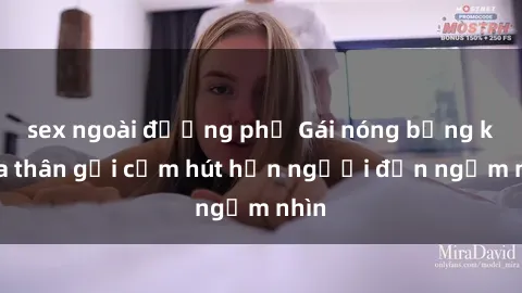 sex ngoài đường phố Gái nóng bỏng khỏa thân gợi cảm hút hồn người đến ngắm nhìn