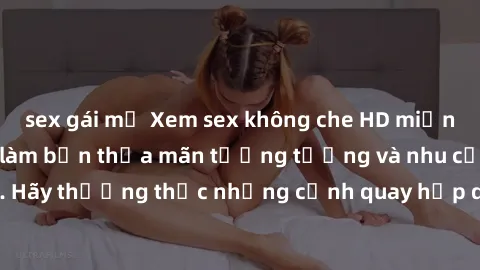 sex gái mỹ Xem sex không che HD miễn phí đảm bảo sẽ làm bạn thỏa mãn tưởng tượng và nhu cầu tình dục. Hãy thưởng thức những cảnh quay hấp dẫn và mãnh liệt ngay bây giờ!