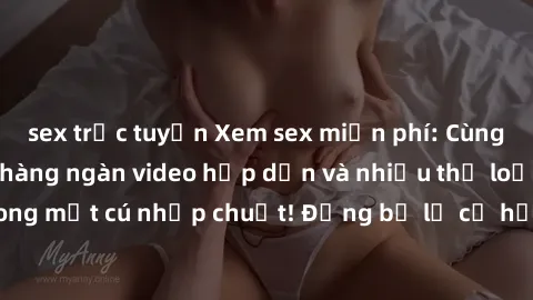 sex trực tuyến Xem sex miễn phí: Cùng trải nghiệm với hàng ngàn video hấp dẫn và nhiều thể loại đa dạng chỉ trong một cú nhấp chuột! Đừng bỏ lỡ cơ hội thưởng thức tuyệt vời này ngay hôm nay!