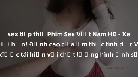 sex tập thể Phim Sex Việt Nam HD - Xem ngay và không giới hạn! Đỉnh cao của ẩm thực tình dục Việt Nam được tái hiện với chất lượng hình ảnh sắc nét. Hãy thưởng thức ngay!