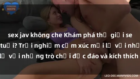 sex jav không che Khám phá thế giới sex trực tuyến: Hơn tuổi? Trải nghiệm cảm xúc mới lạ với những trò chơi độc đáo và kích thích người lớn