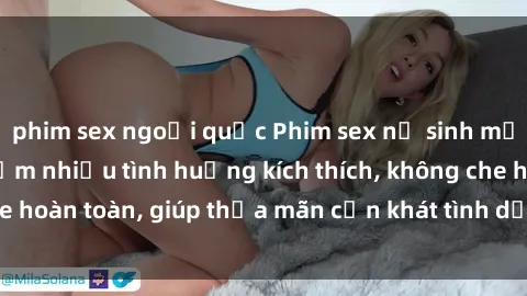 phim sex ngoại quốc Phim sex nữ sinh mới nhất: Trải nghiệm nhiều tình huống kích thích, không che hoàn toàn, giúp thỏa mãn cơn khát tình dục của các bạn trẻ