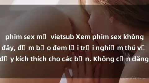 phim sex mỹ vietsub Xem phim sex không che miễn phí tại đây, đảm bảo đem lại trải nghiệm thú vị và đầy kích thích cho các bạn. Không cần đăng ký, hoàn toàn miễn phí.