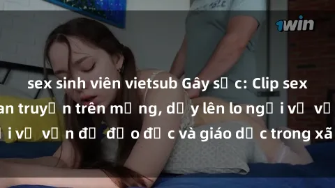 sex sinh viên vietsub Gây sốc: Clip sex mẹ con Việt Nam lan truyền trên mạng, dấy lên lo ngại về vấn đề đạo đức và giáo dục trong xã hội hiện nay.